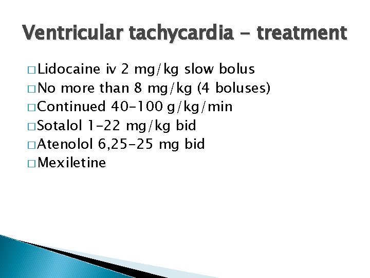 Ventricular tachycardia - treatment � Lidocaine iv 2 mg/kg slow bolus � No more