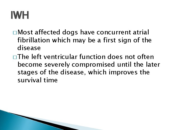 IWH � Most affected dogs have concurrent atrial fibrillation which may be a first