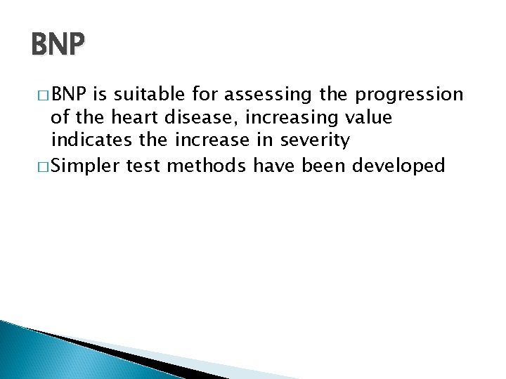 BNP � BNP is suitable for assessing the progression of the heart disease, increasing