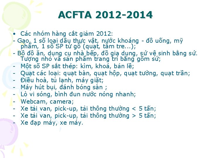 ACFTA 2012 -2014 • Các nhóm hàng cắt giảm 2012: - Gạo, 1 số