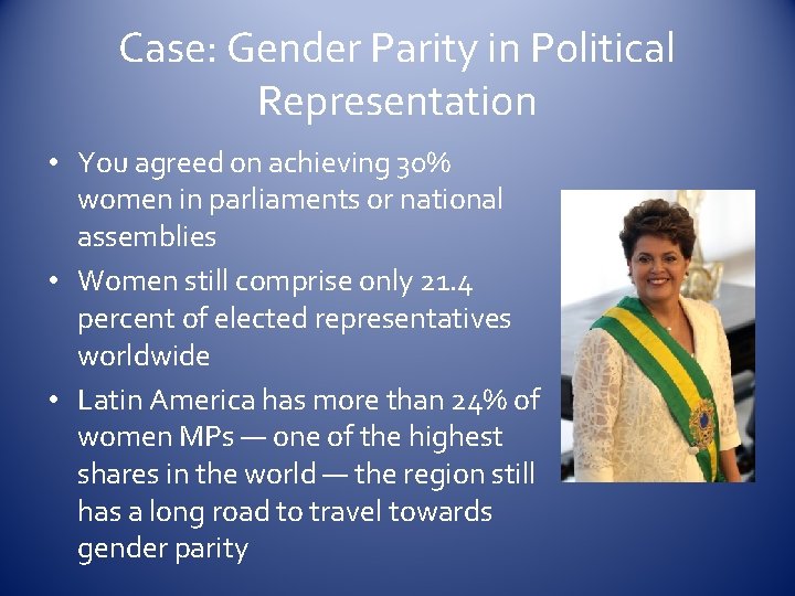 Case: Gender Parity in Political Representation • You agreed on achieving 30% women in