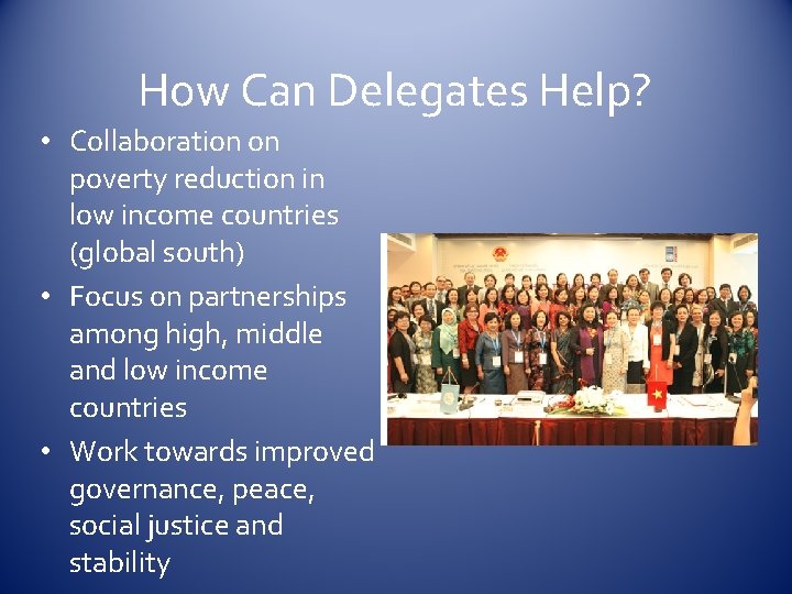 How Can Delegates Help? • Collaboration on poverty reduction in low income countries (global