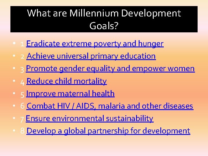 What are Millennium Development Goals? • 1 Eradicate extreme poverty and hunger • •