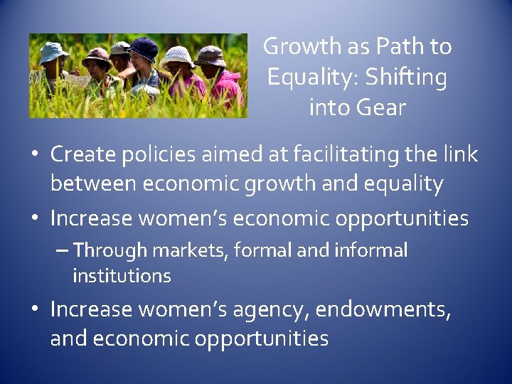 Growth as Path to Equality: Shifting into Gear • Create policies aimed at facilitating