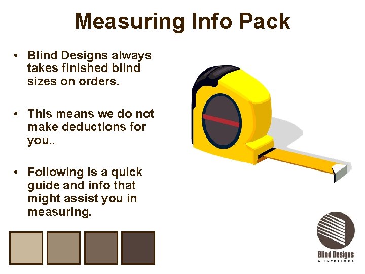 Measuring Info Pack • Blind Designs always takes finished blind sizes on orders. •