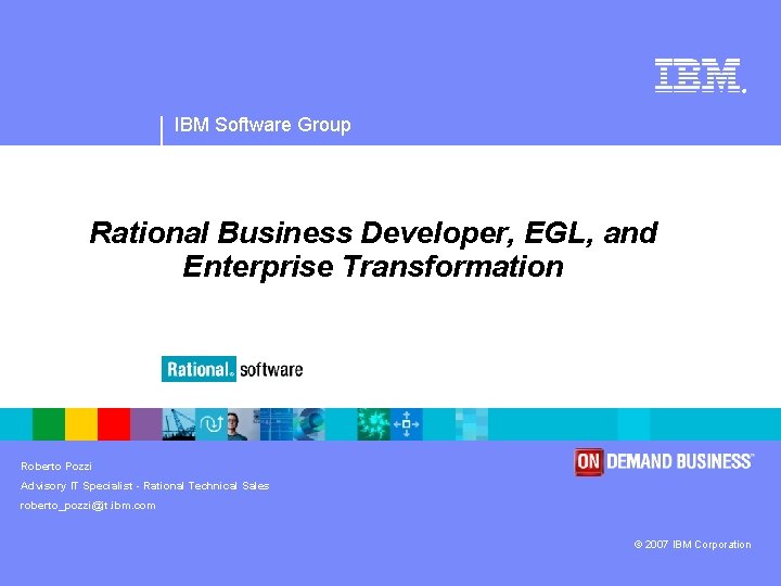 ® IBM Software Group Rational Business Developer, EGL, and Enterprise Transformation Roberto Pozzi Advisory