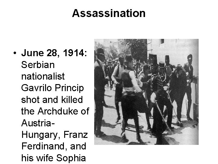 Assassination • June 28, 1914: Serbian nationalist Gavrilo Princip shot and killed the Archduke
