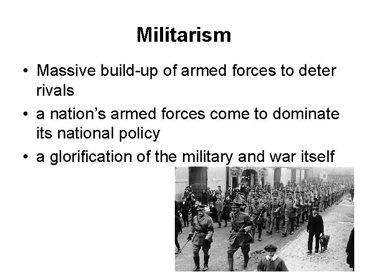 Militarism • Massive build-up of armed forces to deter rivals • a nation’s armed