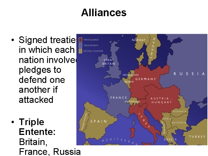 Alliances • Signed treaties in which each nation involved pledges to defend one another