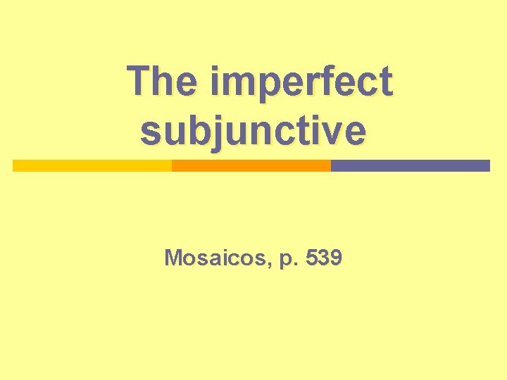 The imperfect subjunctive Mosaicos, p. 539 