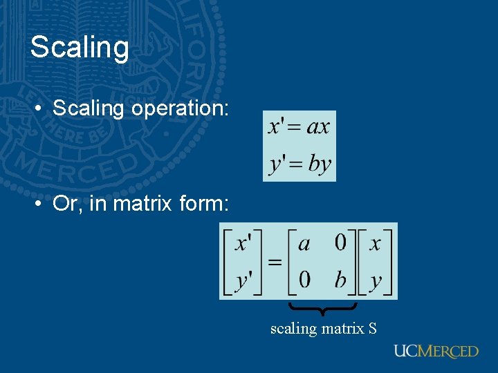 Scaling • Scaling operation: • Or, in matrix form: scaling matrix S 