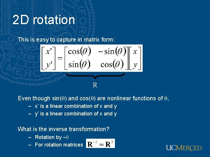 2 D rotation This is easy to capture in matrix form: R Even though