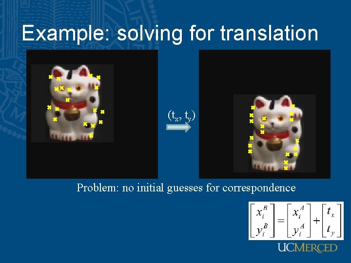 Example: solving for translation (tx, ty) Problem: no initial guesses for correspondence 