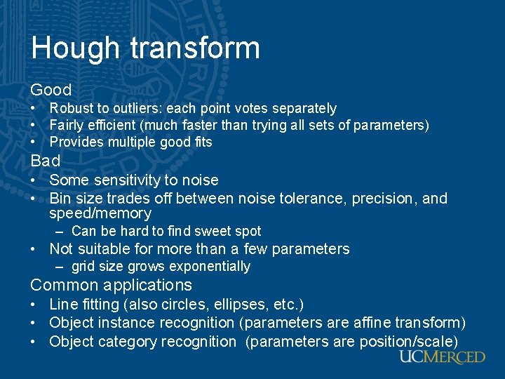 Hough transform Good • Robust to outliers: each point votes separately • Fairly efficient