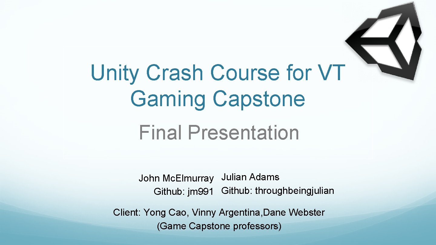 Unity Crash Course for VT Gaming Capstone Final Presentation John Mc. Elmurray Julian Adams