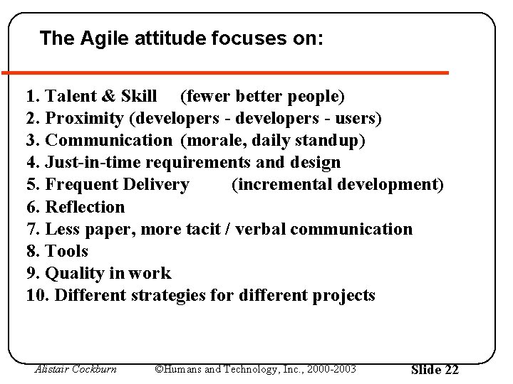 The Agile attitude focuses on: 1. Talent & Skill (fewer better people) 2. Proximity