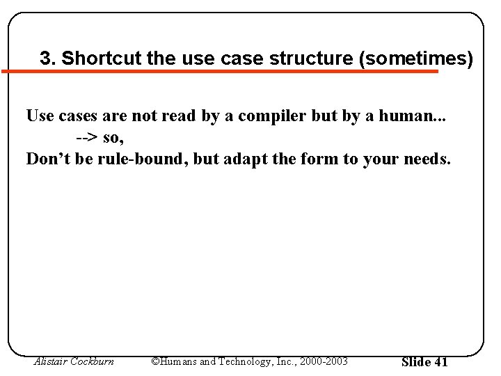 3. Shortcut the use case structure (sometimes) Use cases are not read by a