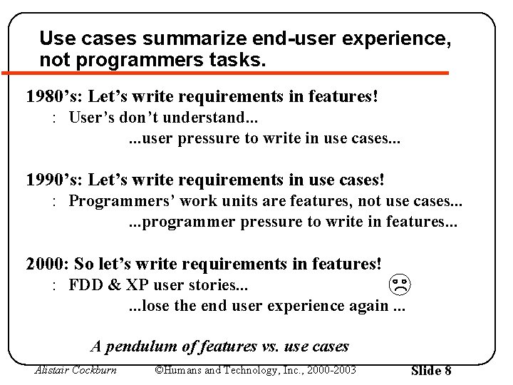 Use cases summarize end-user experience, not programmers tasks. 1980’s: Let’s write requirements in features!