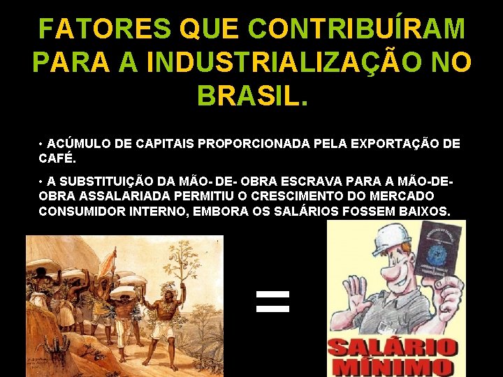 FATORES QUE CONTRIBUÍRAM PARA A INDUSTRIALIZAÇÃO NO BRASIL. • ACÚMULO DE CAPITAIS PROPORCIONADA PELA