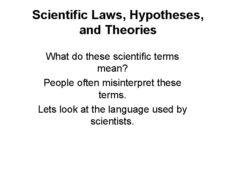 Scientific Laws, Hypotheses, and Theories What do these scientific terms mean? People often misinterpret