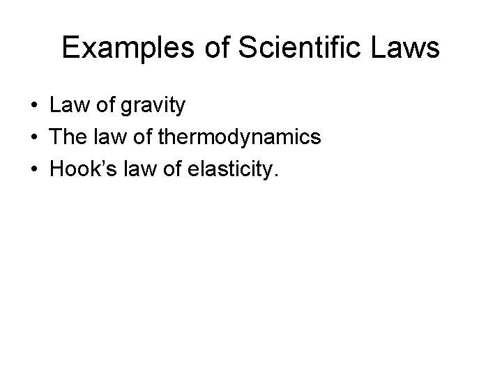 Examples of Scientific Laws • Law of gravity • The law of thermodynamics •