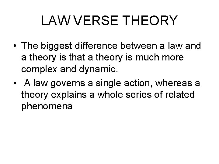 LAW VERSE THEORY • The biggest difference between a law and a theory is