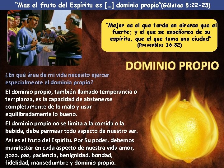 “Mas el fruto del Espíritu es […] dominio propio”(Gálatas 5: 22 -23) “Mejor es