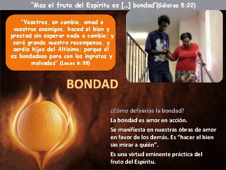 “Mas el fruto del Espíritu es […] bondad”(Gálatas 5: 22) “Vosotros, en cambio, amad