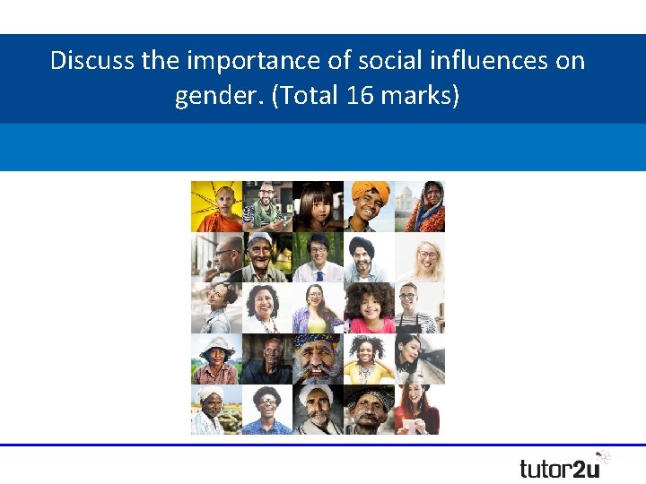 Discuss the importance of social influences on gender. (Total 16 marks) Discuss the importance of social influences on gender. (Total 16 marks)