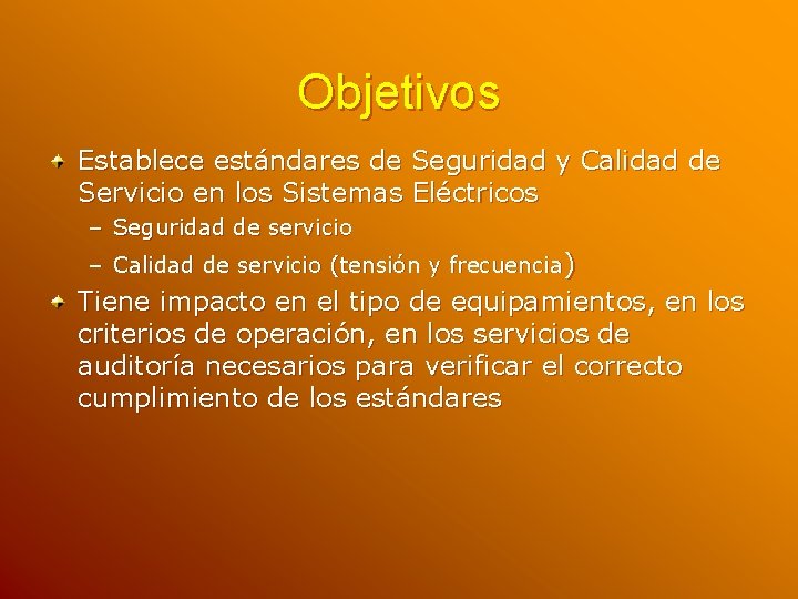 Objetivos Establece estándares de Seguridad y Calidad de Servicio en los Sistemas Eléctricos –