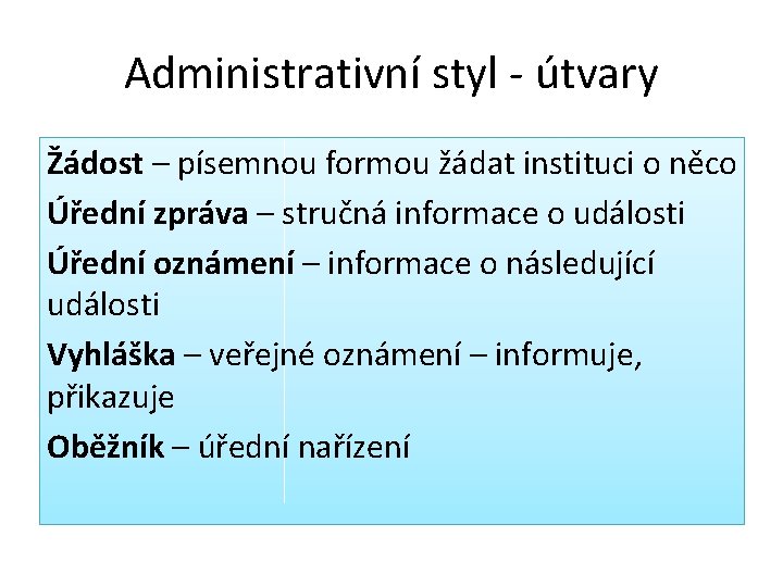 Administrativní styl - útvary Žádost – písemnou formou žádat instituci o něco Úřední zpráva Administrativní styl - útvary Žádost – písemnou formou žádat instituci o něco Úřední zpráva