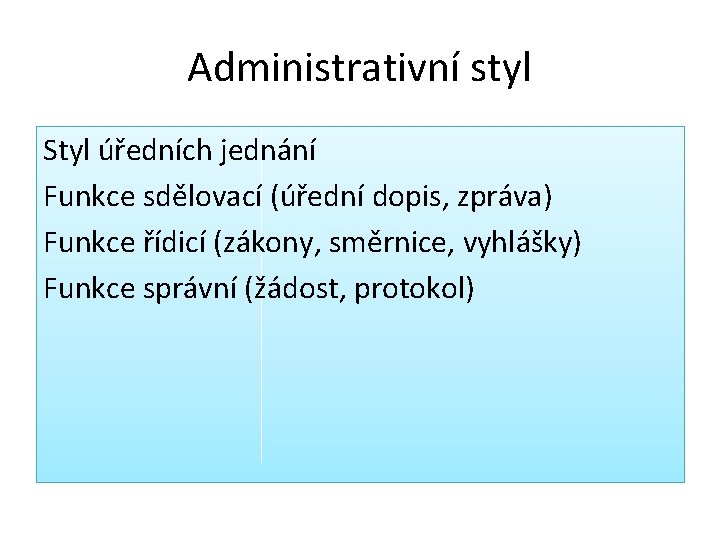 Administrativní styl Styl úředních jednání Funkce sdělovací (úřední dopis, zpráva) Funkce řídicí (zákony, směrnice, Administrativní styl Styl úředních jednání Funkce sdělovací (úřední dopis, zpráva) Funkce řídicí (zákony, směrnice,
