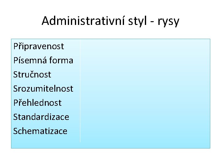 Administrativní styl - rysy Připravenost Písemná forma Stručnost Srozumitelnost Přehlednost Standardizace Schematizace Administrativní styl - rysy Připravenost Písemná forma Stručnost Srozumitelnost Přehlednost Standardizace Schematizace