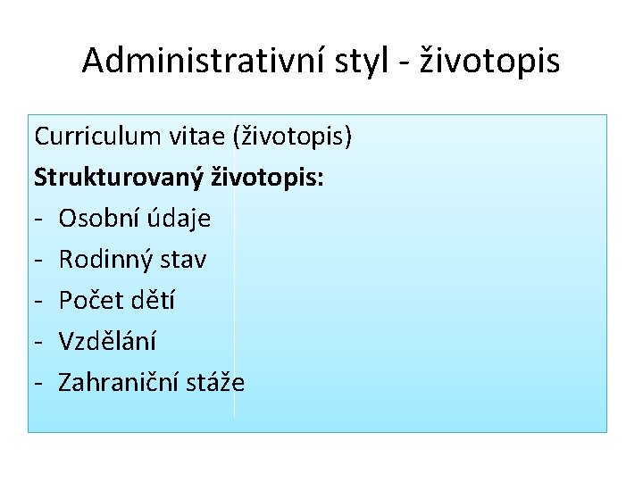 Administrativní styl - životopis Curriculum vitae (životopis) Strukturovaný životopis: - Osobní údaje - Rodinný Administrativní styl - životopis Curriculum vitae (životopis) Strukturovaný životopis: - Osobní údaje - Rodinný