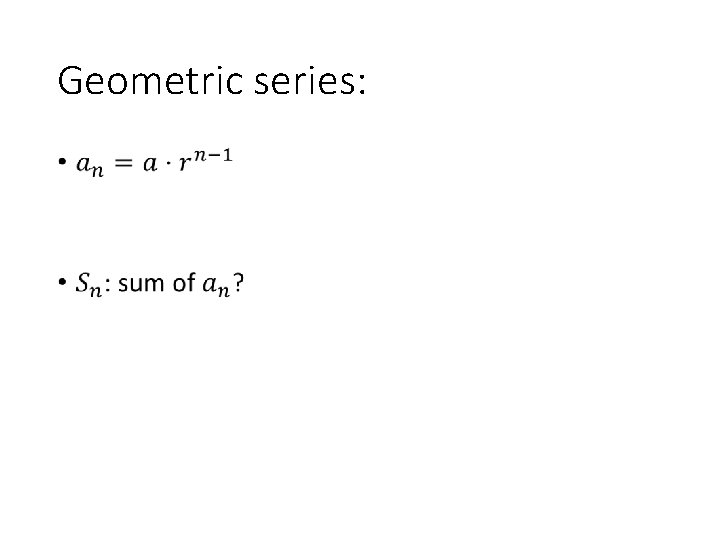 Geometric series: • 