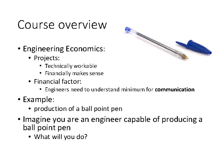 Course overview • Engineering Economics: • Projects: • Technically workable • Financially makes sense Course overview • Engineering Economics: • Projects: • Technically workable • Financially makes sense