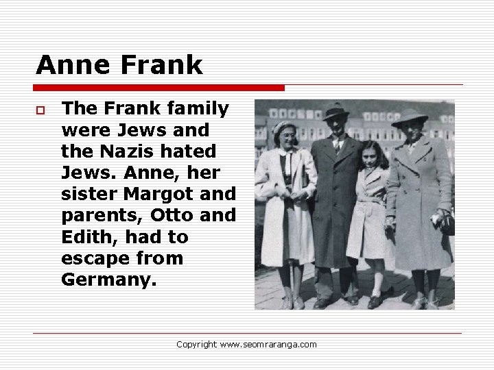 Anne Frank o The Frank family were Jews and the Nazis hated Jews. Anne,