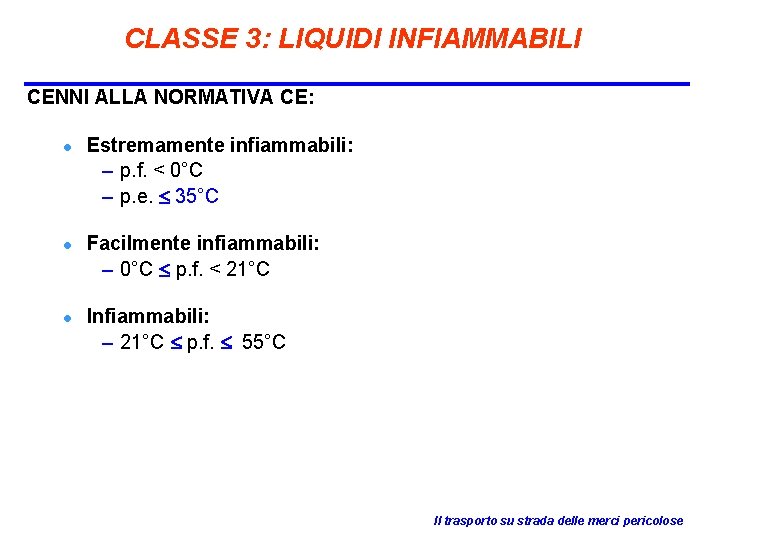 CLASSE 3: LIQUIDI INFIAMMABILI CENNI ALLA NORMATIVA CE: l l l Estremamente infiammabili: –