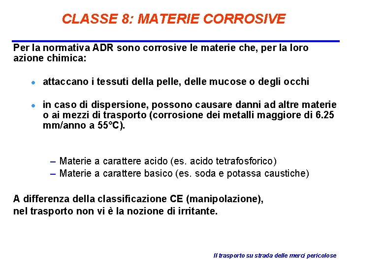 CLASSE 8: MATERIE CORROSIVE Per la normativa ADR sono corrosive le materie che, per