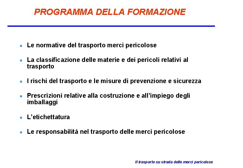 PROGRAMMA DELLA FORMAZIONE l l Le normative del trasporto merci pericolose La classificazione delle