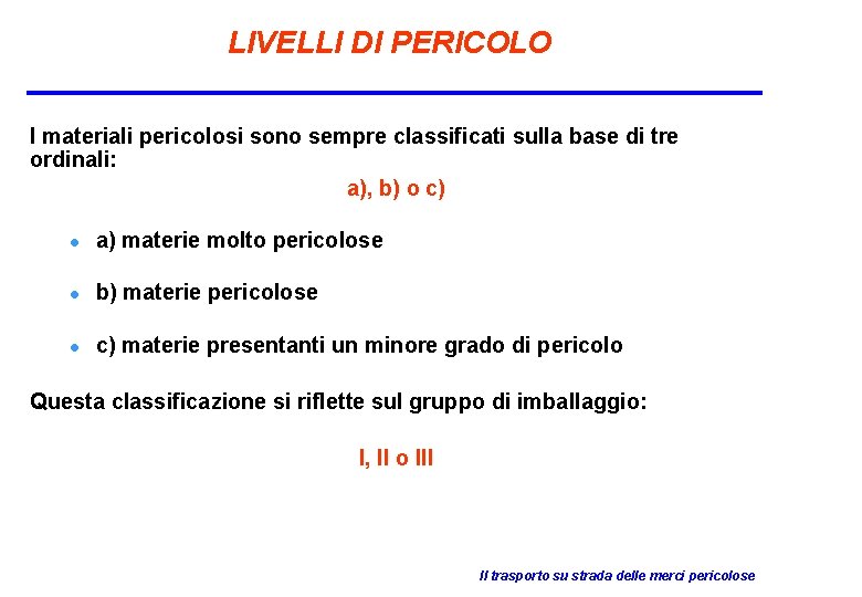 LIVELLI DI PERICOLO I materiali pericolosi sono sempre classificati sulla base di tre ordinali: