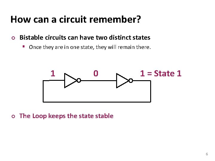 Carnegie Mellon How can a circuit remember? ¢ Bistable circuits can have two distinct