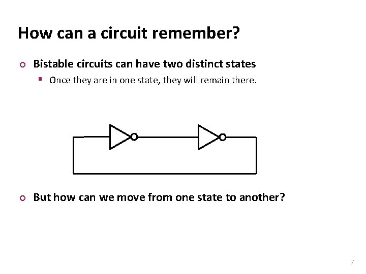 Carnegie Mellon How can a circuit remember? ¢ Bistable circuits can have two distinct