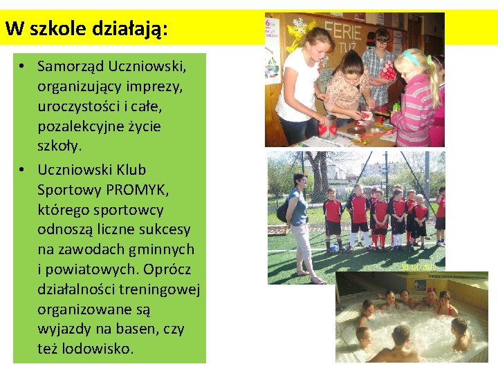 W szkole działają: • Samorząd Uczniowski, organizujący imprezy, uroczystości i całe, pozalekcyjne życie szkoły.
