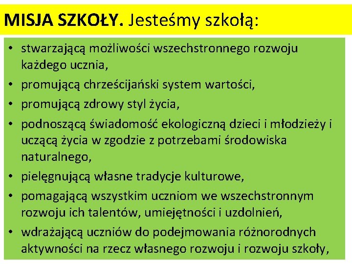 MISJA SZKOŁY. Jesteśmy szkołą: • stwarzającą możliwości wszechstronnego rozwoju każdego ucznia, • promującą chrześcijański