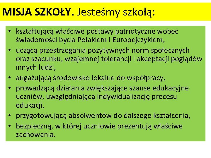 MISJA SZKOŁY. Jesteśmy szkołą: • kształtującą właściwe postawy patriotyczne wobec świadomości bycia Polakiem i