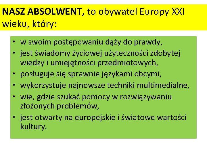 NASZ ABSOLWENT, to obywatel Europy XXI wieku, który: • w swoim postępowaniu dąży do