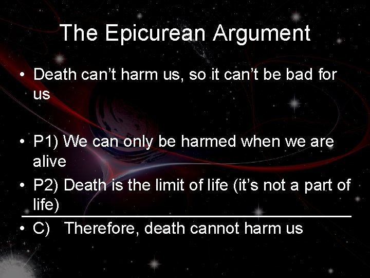 The Epicurean Argument • Death can’t harm us, so it can’t be bad for
