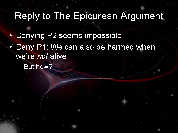 Reply to The Epicurean Argument • Denying P 2 seems impossible • Deny P