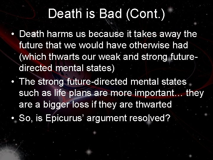 Death is Bad (Cont. ) • Death harms us because it takes away the